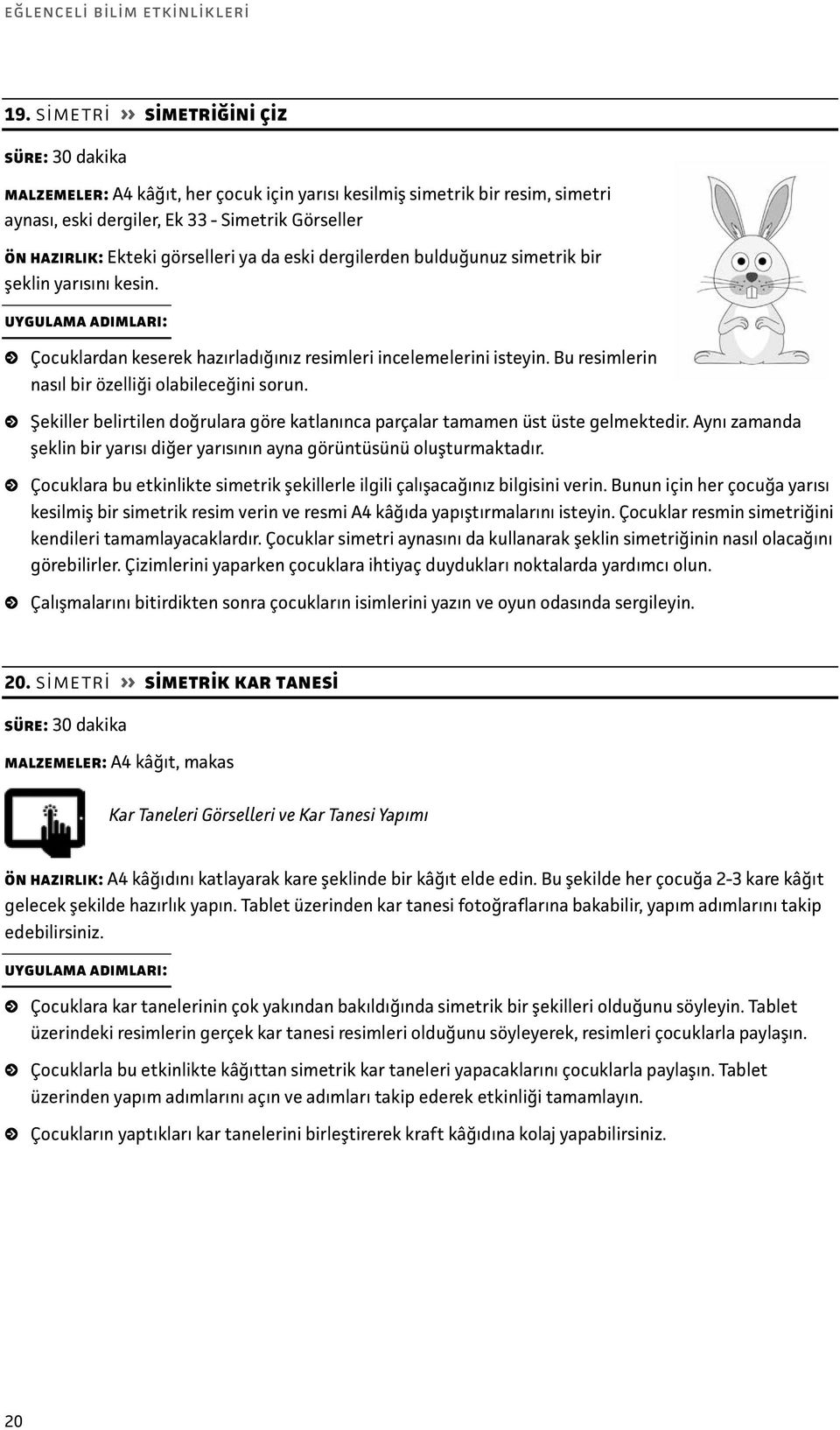 dergilerden bulduğunuz simetrik bir şeklin yarısını kesin. Çocuklardan keserek hazırladığınız resimleri incelemelerini isteyin. Bu resimlerin nasıl bir özelliği olabileceğini sorun.