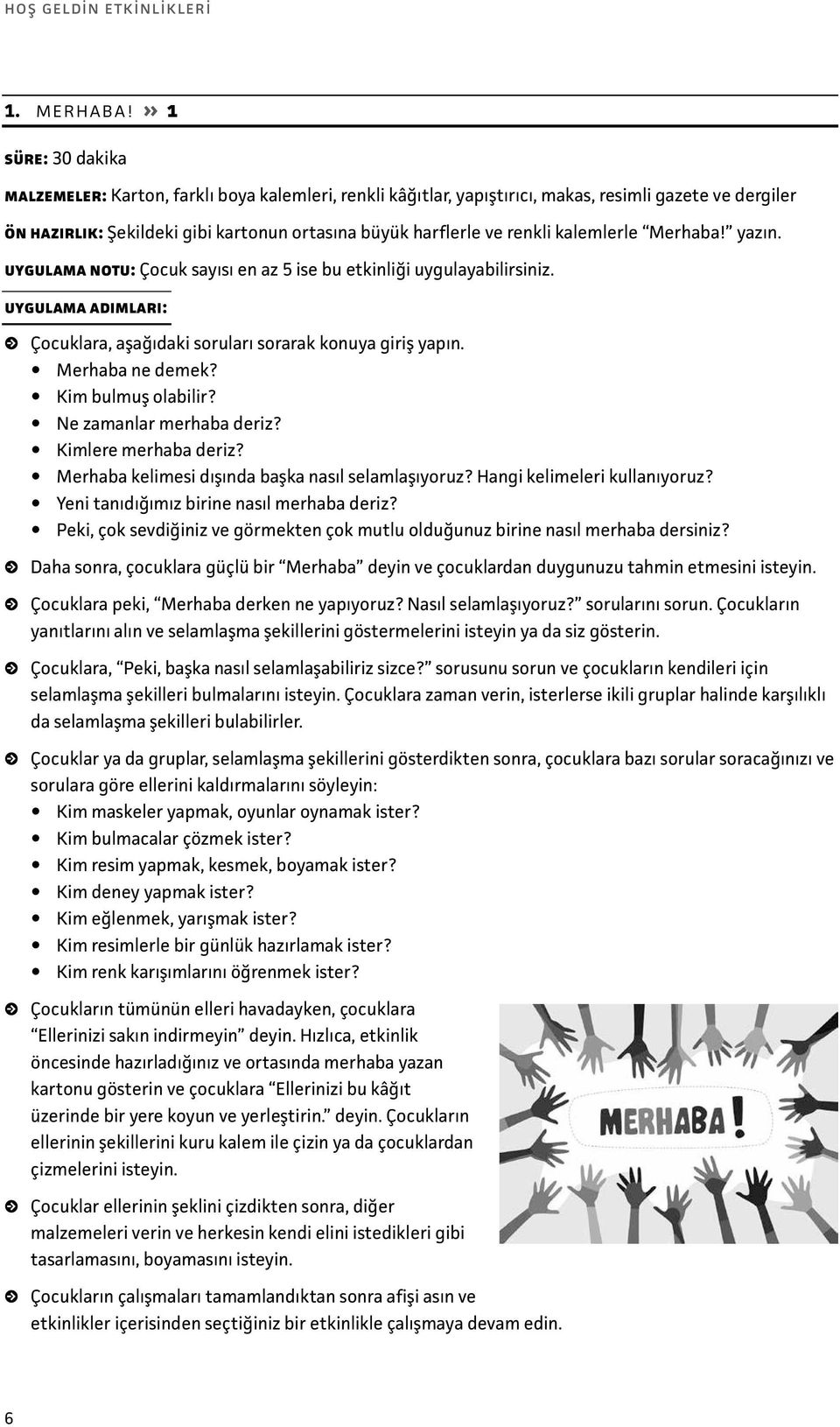 yazın. uygulama notu: Çocuk sayısı en az 5 ise bu etkinliği uygulayabilirsiniz. Çocuklara, aşağıdaki soruları sorarak konuya giriş yapın. Merhaba ne demek? Kim bulmuş olabilir?