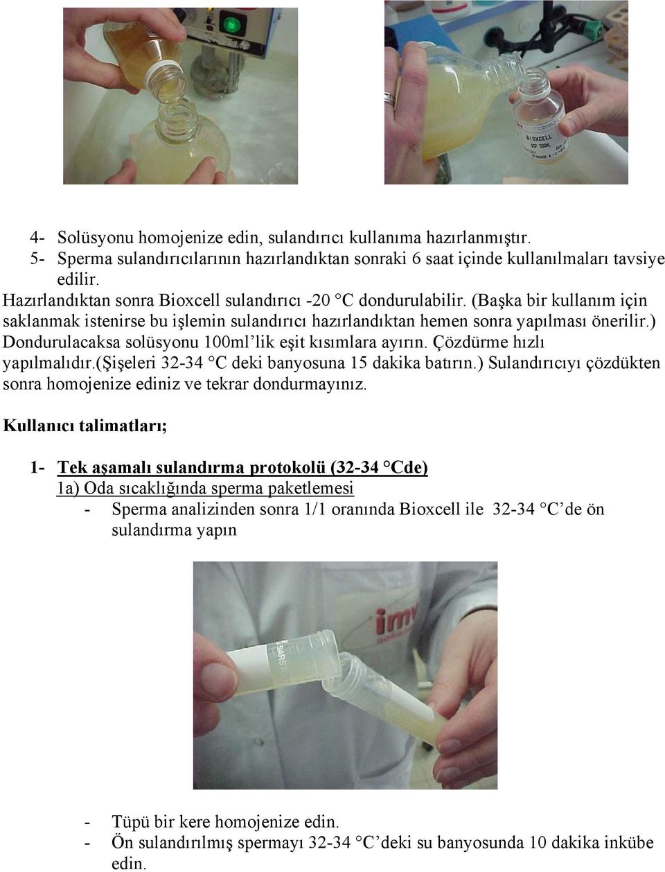 ) Dondurulacaksa solüsyonu 100ml lik eşit kısımlara ayırın. Çözdürme hızlı yapılmalıdır.(şişeleri 32-34 C deki banyosuna 15 dakika batırın.