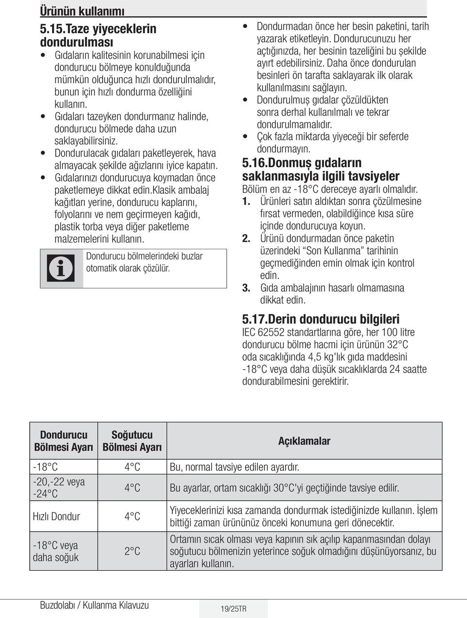 Gıdaları tazeyken dondurmanız halinde, dondurucu bölmede daha uzun saklayabilirsiniz. Dondurulacak gıdaları paketleyerek, hava almayacak şekilde ağızlarını iyice kapatın.