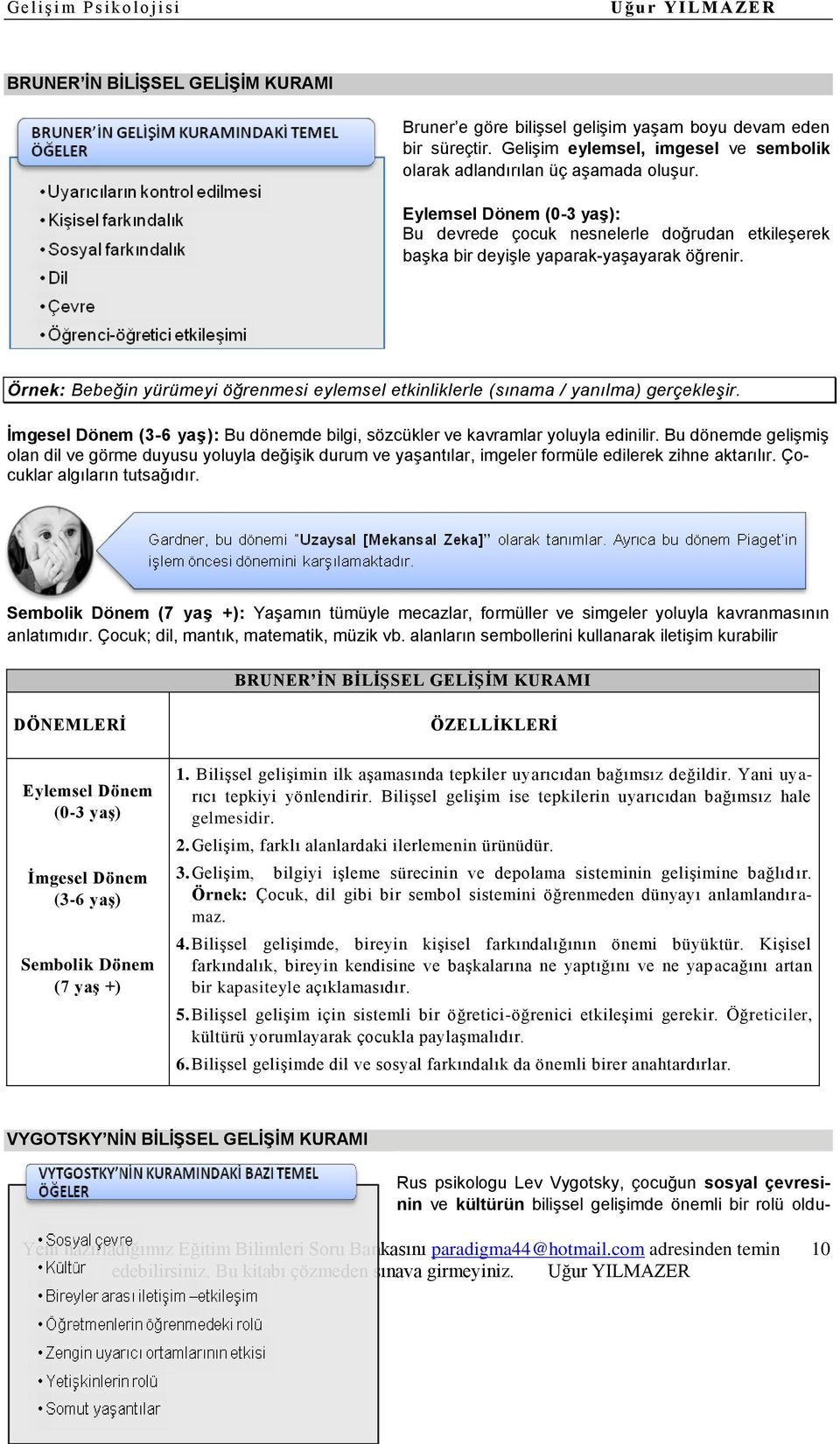 Örnek: Bebeğin yürümeyi öğrenmesi eylemsel etkinliklerle (sınama / yanılma) gerçekleşir. Ġmgesel Dönem (3-6 yaģ): Bu dönemde bilgi, sözcükler ve kavramlar yoluyla edinilir.