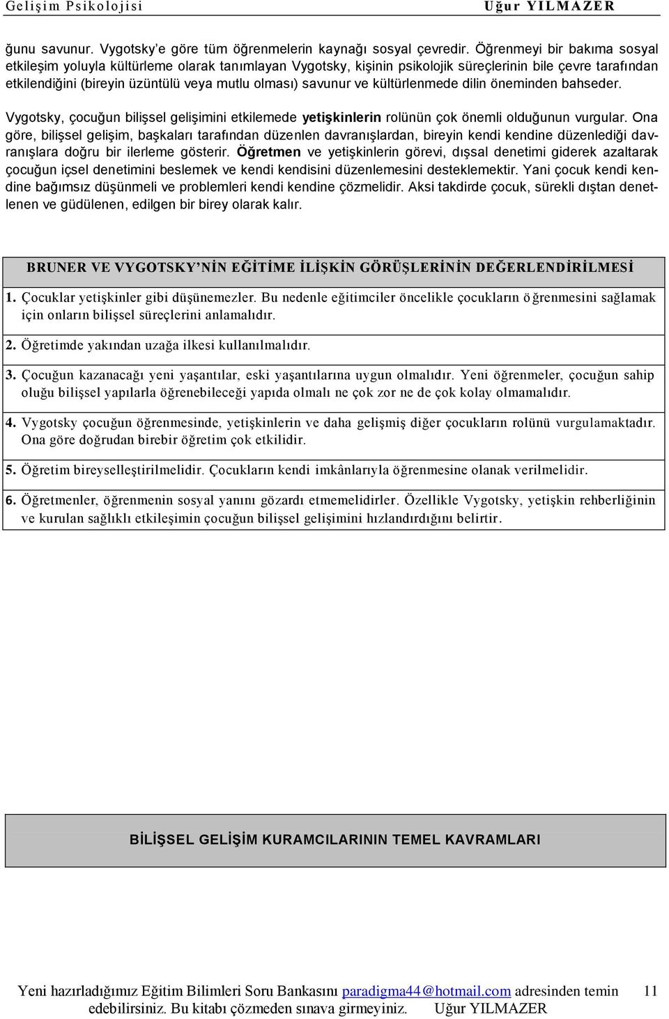 ve kültürlenmede dilin öneminden bahseder. Vygotsky, çocuğun bilişsel gelişimini etkilemede yetiģkinlerin rolünün çok önemli olduğunun vurgular.