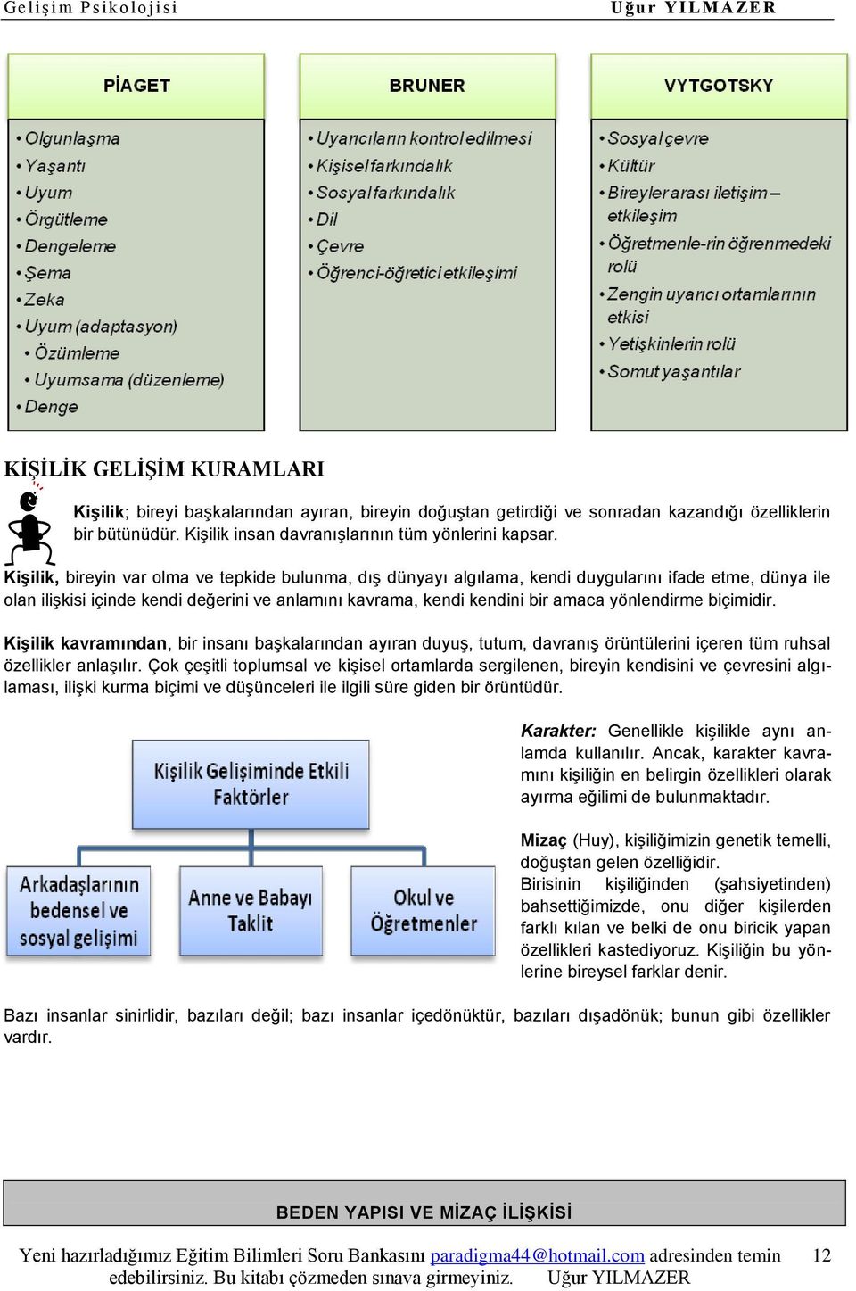 yönlendirme biçimidir. KiĢilik kavramından, bir insanı başkalarından ayıran duyuş, tutum, davranış örüntülerini içeren tüm ruhsal özellikler anlaşılır.