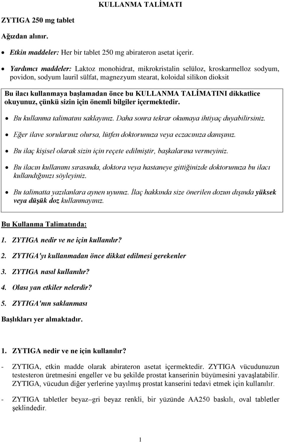 KULLANMA TALİMATINI dikkatlice okuyunuz, çünkü sizin için önemli bilgiler içermektedir. Bu kullanma talimatını saklayınız. Daha sonra tekrar okumaya ihtiyaç duyabilirsiniz.