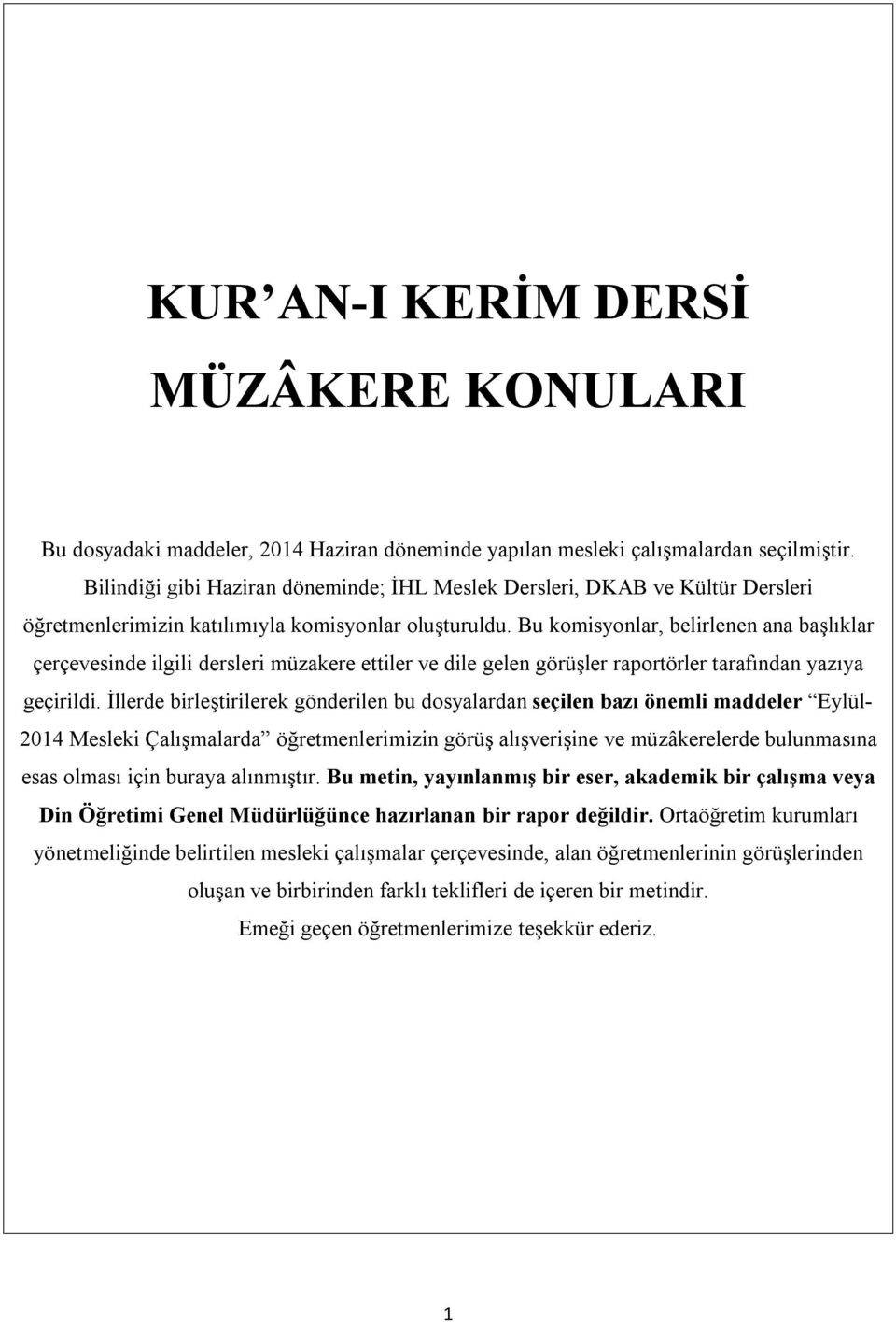 Bu komisyonlar, belirlenen ana başlıklar çerçevesinde ilgili dersleri müzakere ettiler ve dile gelen görüşler raportörler tarafından yazıya geçirildi.