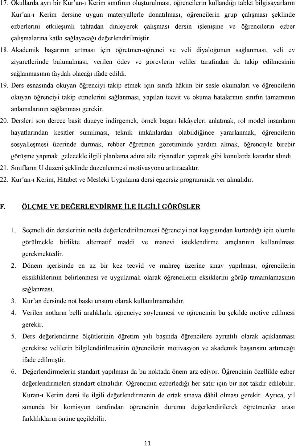 Akademik başarının artması için öğretmen-öğrenci ve veli diyaloğunun sağlanması, veli ev ziyaretlerinde bulunulması, verilen ödev ve görevlerin veliler tarafından da takip edilmesinin sağlanmasının