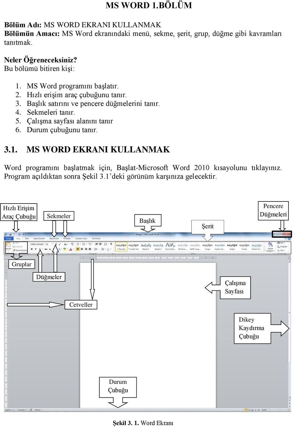 Çalışma sayfası alanını tanır 6. Durum çubuğunu tanır. 3.1. MS WORD EKRANI KULLANMAK Word programını başlatmak için, Başlat-Microsoft Word 2010 kısayolunu tıklayınız.