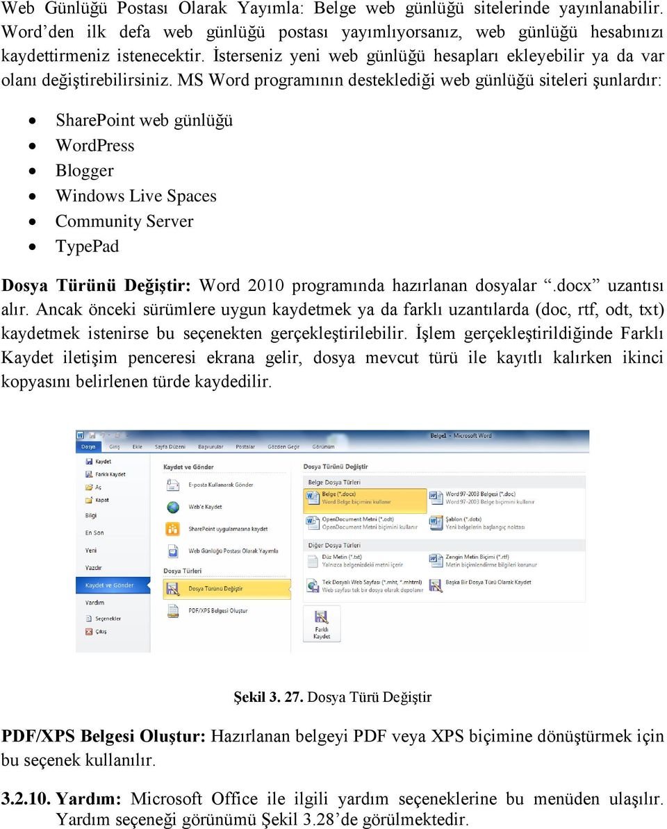 MS Word programının desteklediği web günlüğü siteleri şunlardır: SharePoint web günlüğü WordPress Blogger Windows Live Spaces Community Server TypePad Dosya Türünü Değiştir: Word 2010 programında