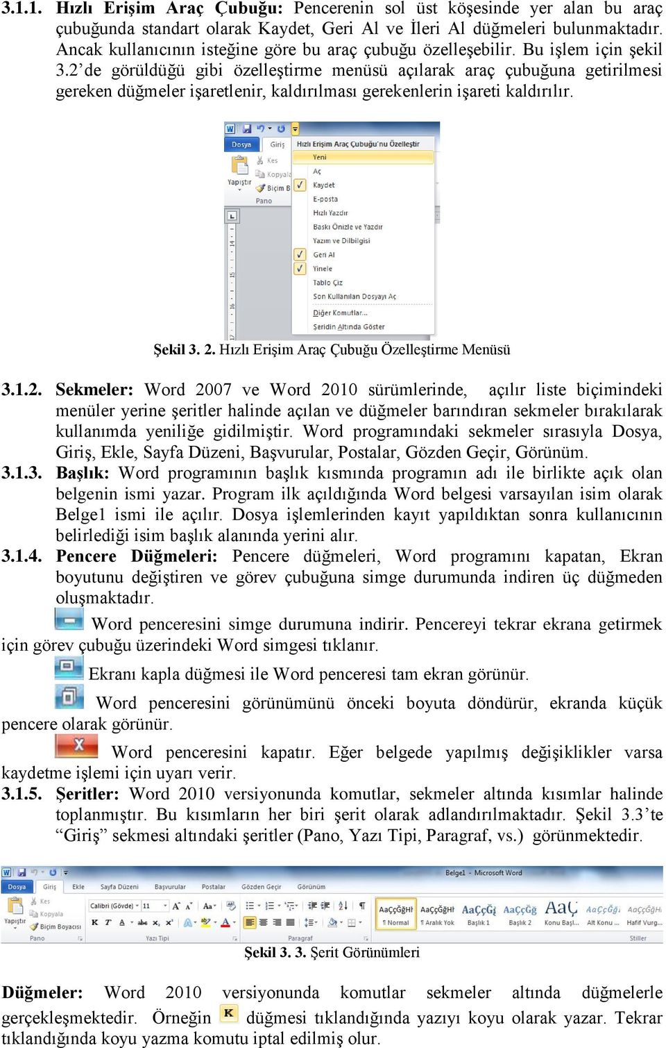 2 de görüldüğü gibi özelleştirme menüsü açılarak araç çubuğuna getirilmesi gereken düğmeler işaretlenir, kaldırılması gerekenlerin işareti kaldırılır. Şekil 3. 2.