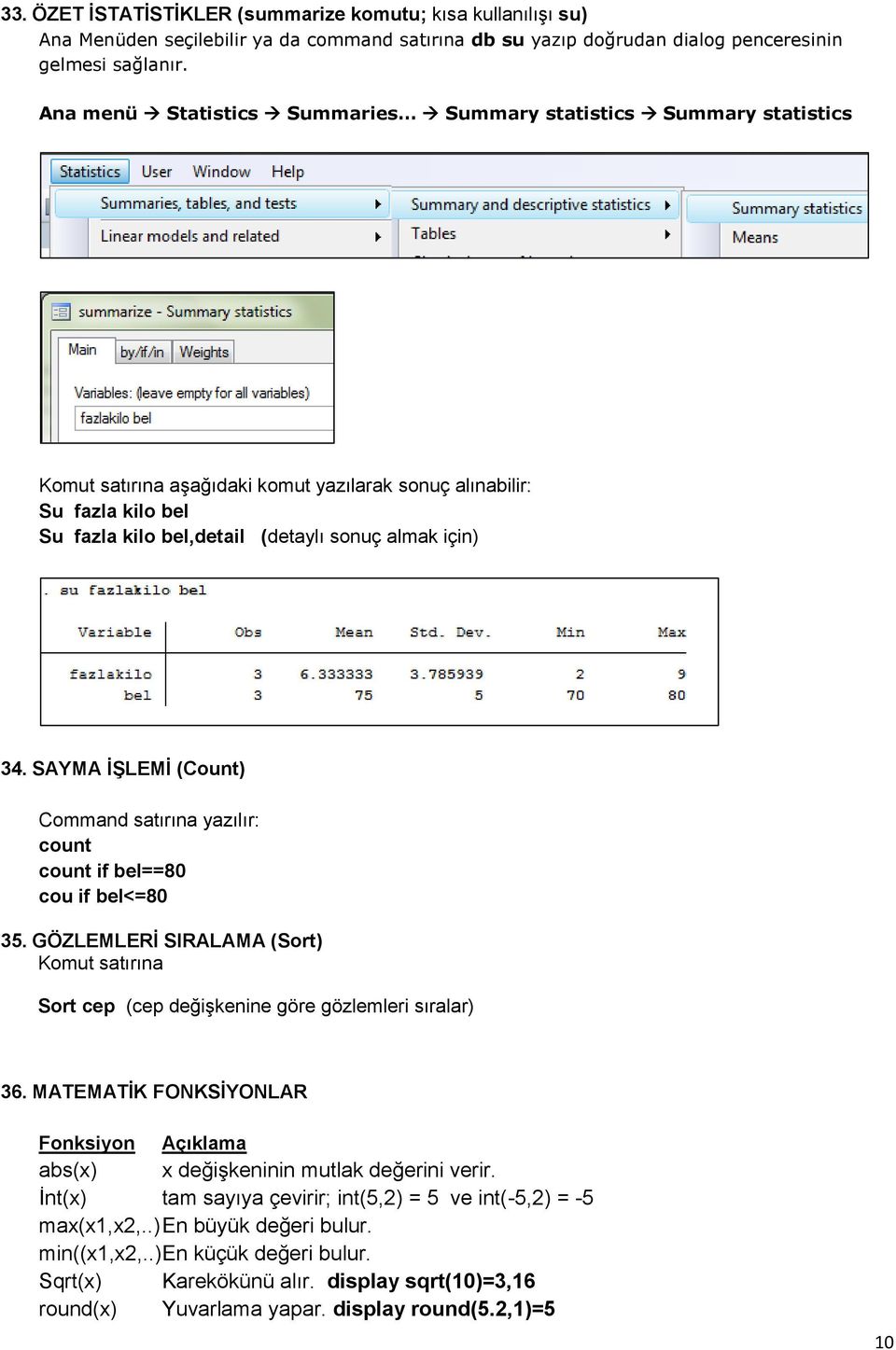 SAYMA İŞLEMİ (Count) Command satırına yazılır: count count if bel==80 cou if bel<=80 35. GÖZLEMLERİ SIRALAMA (Sort) Komut satırına Sort cep (cep değişkenine göre gözlemleri sıralar) 36.