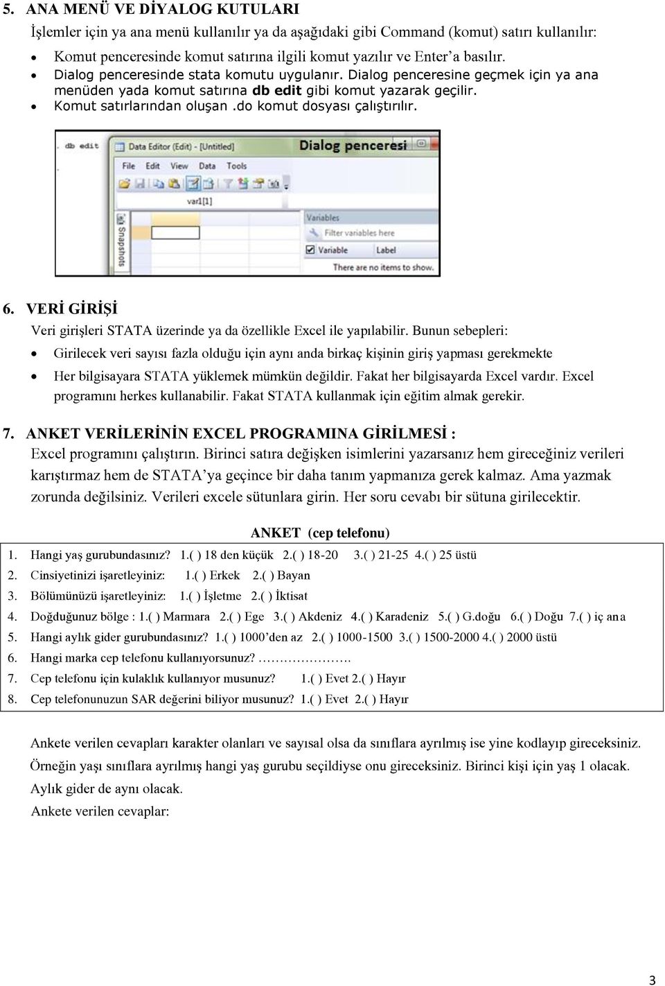 do komut dosyası çalıştırılır. 6. VERİ GİRİŞİ Veri girişleri STATA üzerinde ya da özellikle Excel ile yapılabilir.