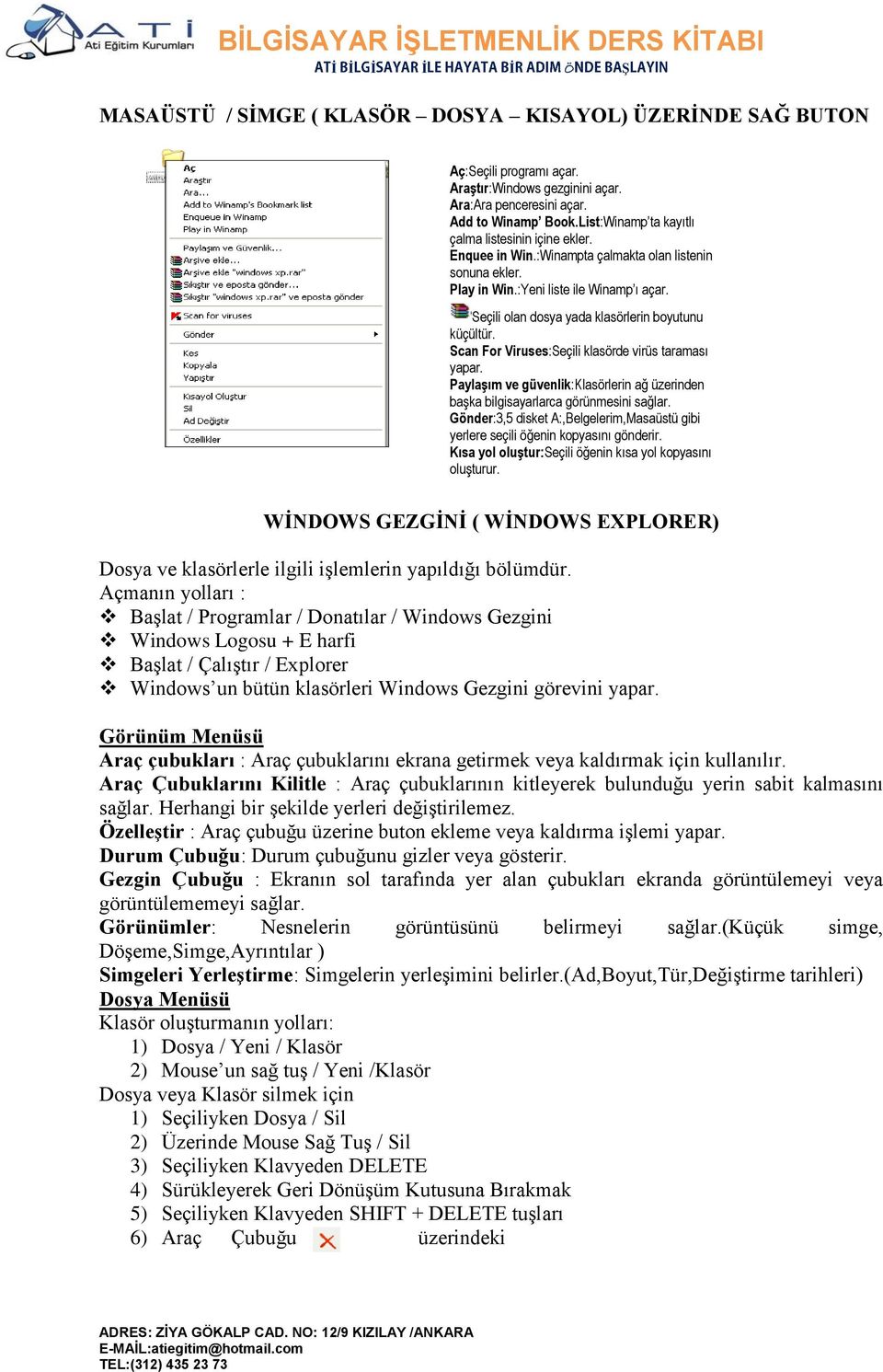 Seçili olan dosya yada klasörlerin boyutunu küçültür. Scan For Viruses:Seçili klasörde virüs taraması yapar. Paylaşım ve güvenlik:klasörlerin ağ üzerinden başka bilgisayarlarca görünmesini sağlar.