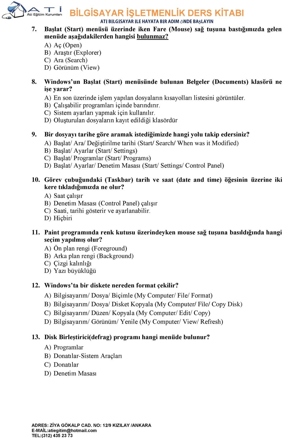 B) Çalışabilir programları içinde barındırır. C) Sistem ayarları yapmak için kullanılır. D) Oluşturulan dosyaların kayıt edildiği klasördür 9.