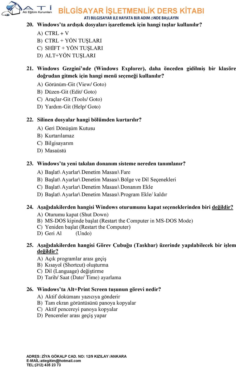 A) Görünüm-Git (View/ Goto) B) Düzen-Git (Edit/ Goto) C) Araçlar-Git (Tools/ Goto) D) Yardım-Git (Help/ Goto) 22. Silinen dosyalar hangi bölümden kurtarılır?