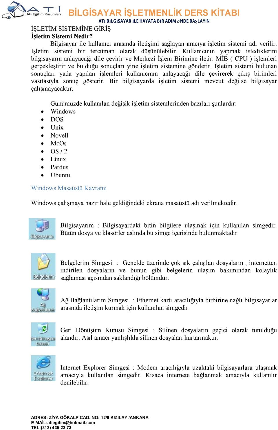 İşletim sistemi bulunan sonuçları yada yapılan işlemleri kullanıcının anlayacağı dile çevirerek çıkış birimleri vasıtasıyla sonuç gösterir.