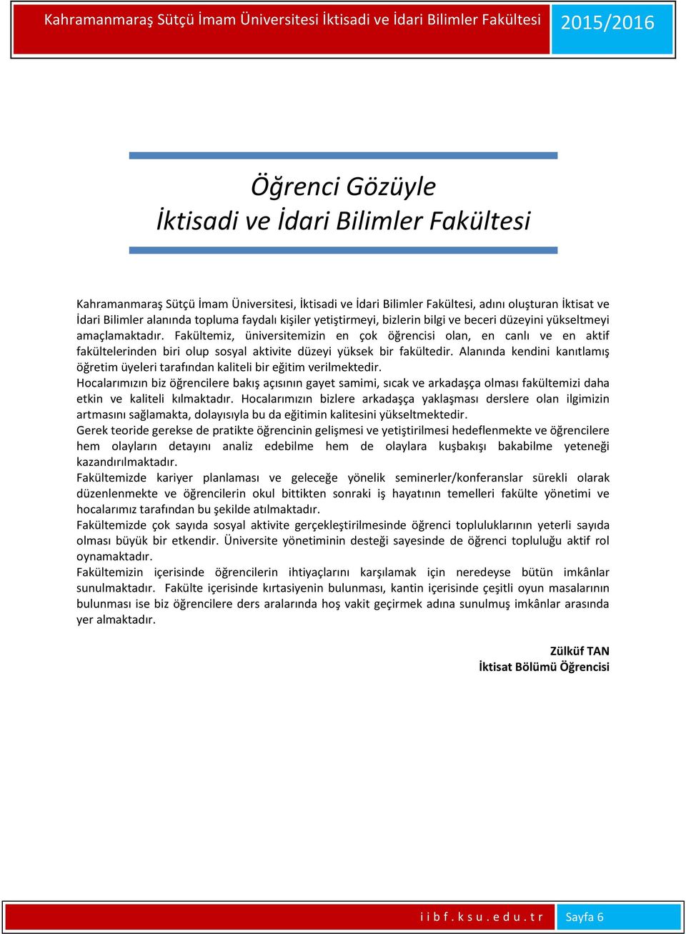 Fakültemiz, üniversitemizin en çok öğrencisi olan, en canlı ve en aktif fakültelerinden biri olup sosyal aktivite düzeyi yüksek bir fakültedir.