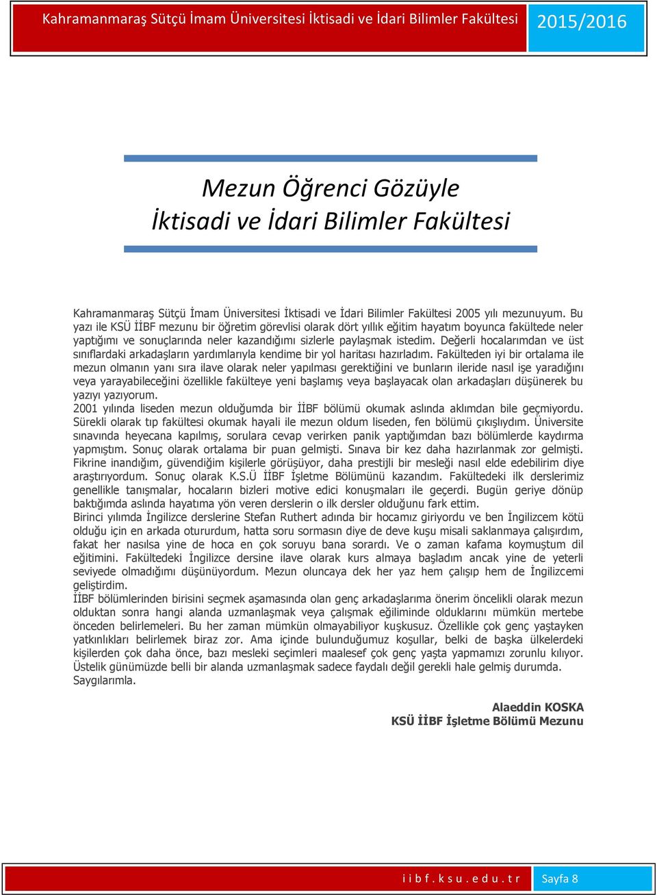 Bu yazı ile KSÜ İİBF mezunu bir öğretim görevlisi olarak dört yıllık eğitim hayatım boyunca fakültede neler yaptığımı ve sonuçlarında neler kazandığımı sizlerle paylaşmak istedim.