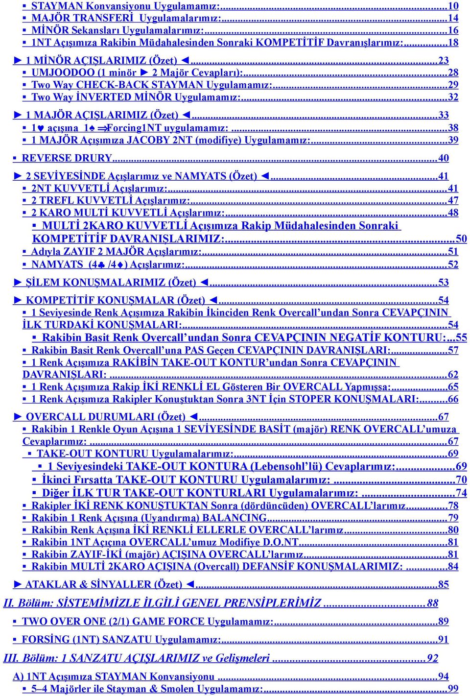 .. 33 1 açışına 1 Forcing1NT uygulamamız:... 38 1 MAJÖR Açışımıza JACOBY 2NT (modifiye) Uygulamamız:... 39 REVERSE DRURY... 40 2 SEVİYESİNDE Açışlarımız ve NAMYATS (Özet).