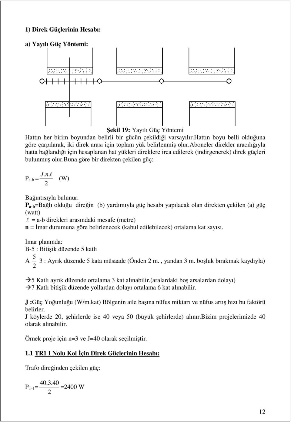 aboneler direkler aracılığıyla hatta bağlandığı için hesaplanan hat yükleri direklere irca edilerek (indirgenerek) direk güçleri bulunmuş olur.buna göre bir direkten çekilen güç: J. n.