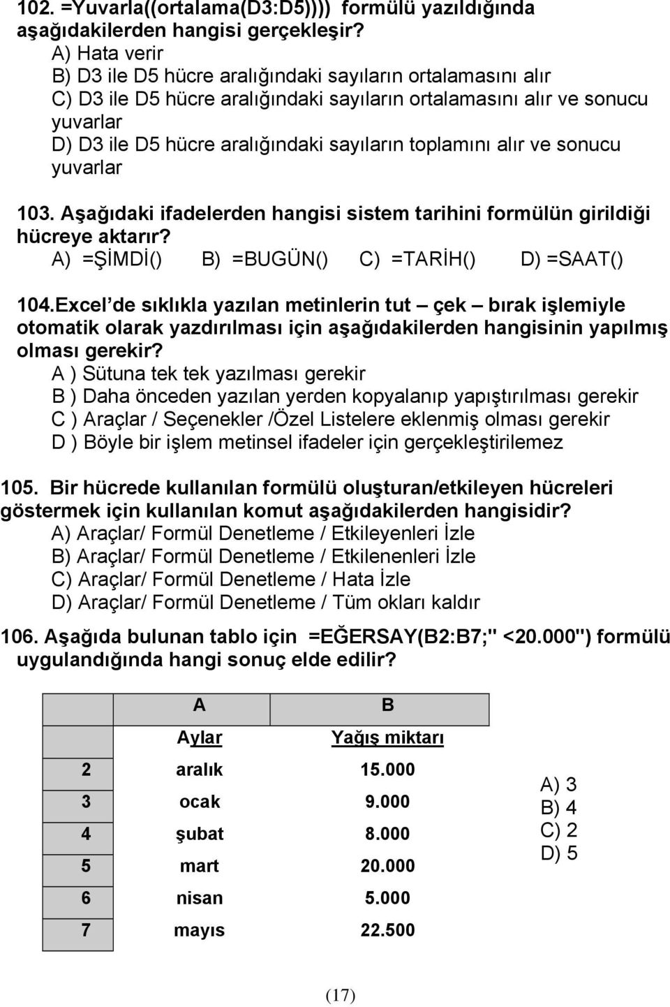 toplamını alır ve sonucu yuvarlar 103. Aşağıdaki ifadelerden hangisi sistem tarihini formülün girildiği hücreye aktarır? A) =ŞİMDİ() B) =BUGÜN() C) =TARİH() D) =SAAT() 104.