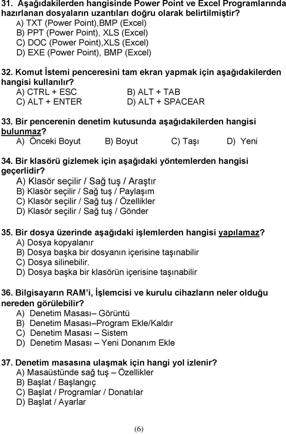 Komut İstemi penceresini tam ekran yapmak için aşağıdakilerden hangisi kullanılır? A) CTRL + ESC B) ALT + TAB C) ALT + ENTER D) ALT + SPACEAR 33.