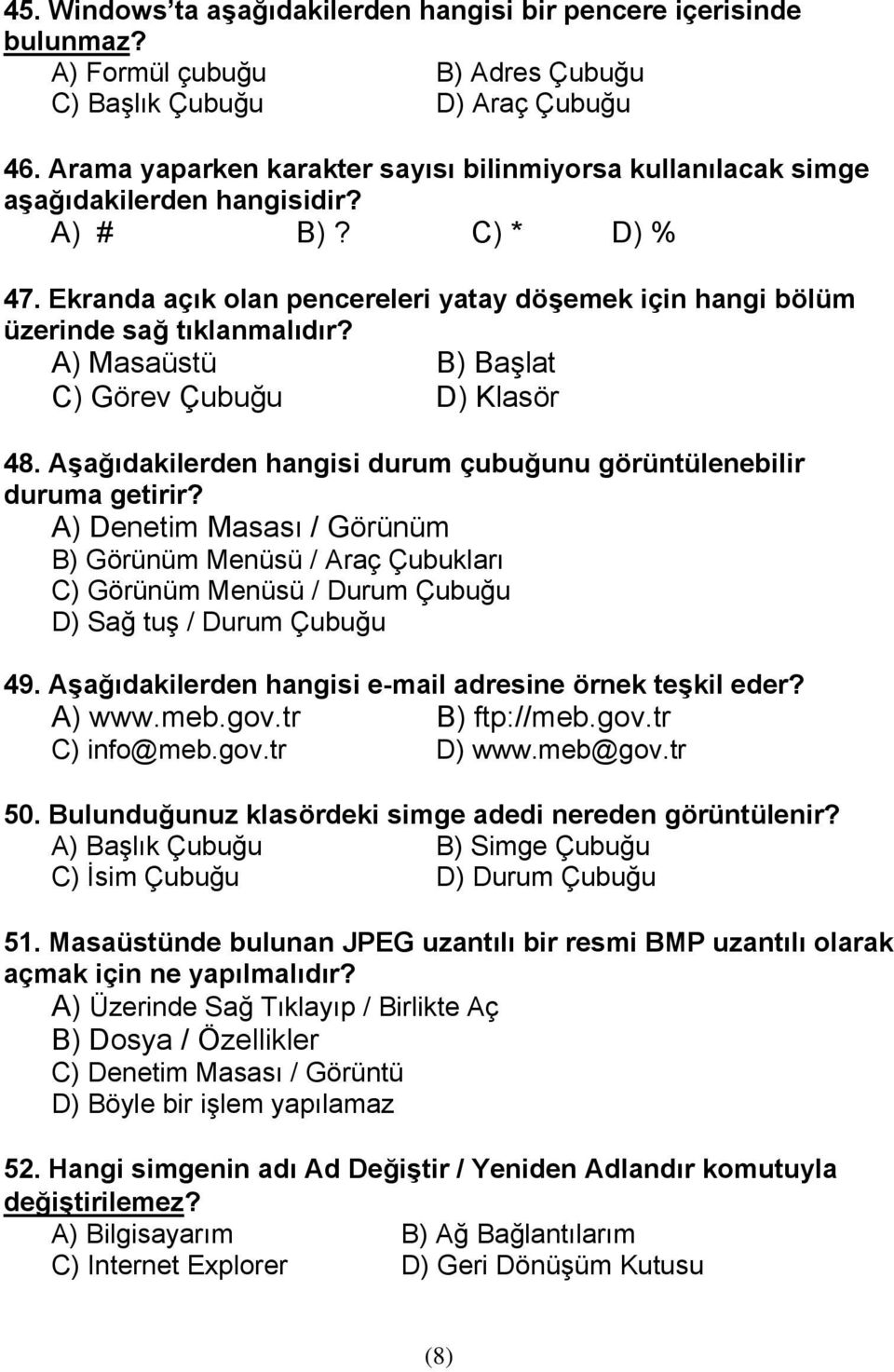 Ekranda açık olan pencereleri yatay döşemek için hangi bölüm üzerinde sağ tıklanmalıdır? A) Masaüstü B) Başlat C) Görev Çubuğu D) Klasör 48.