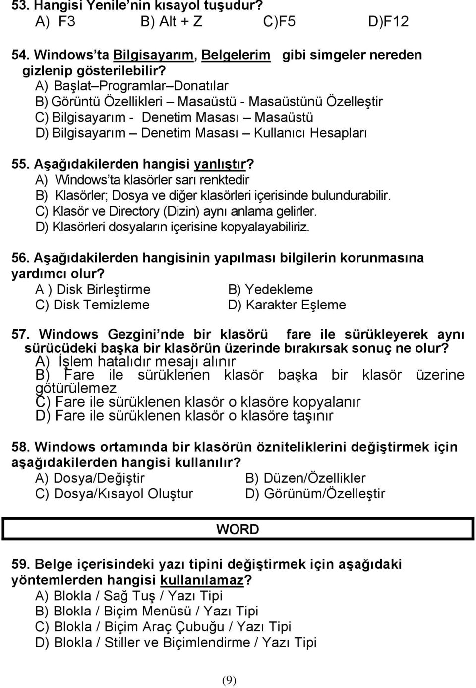 Aşağıdakilerden hangisi yanlıştır? A) Windows ta klasörler sarı renktedir B) Klasörler; Dosya ve diğer klasörleri içerisinde bulundurabilir. C) Klasör ve Directory (Dizin) aynı anlama gelirler.