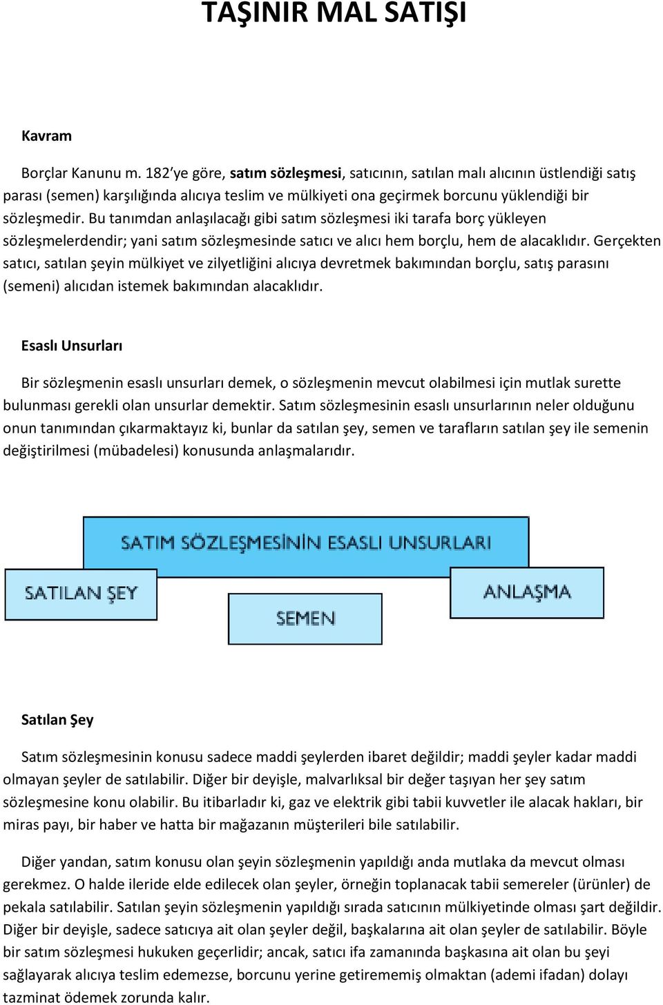 Bu tanımdan anlaşılacağı gibi satım sözleşmesi iki tarafa borç yükleyen sözleşmelerdendir; yani satım sözleşmesinde satıcı ve alıcı hem borçlu, hem de alacaklıdır.