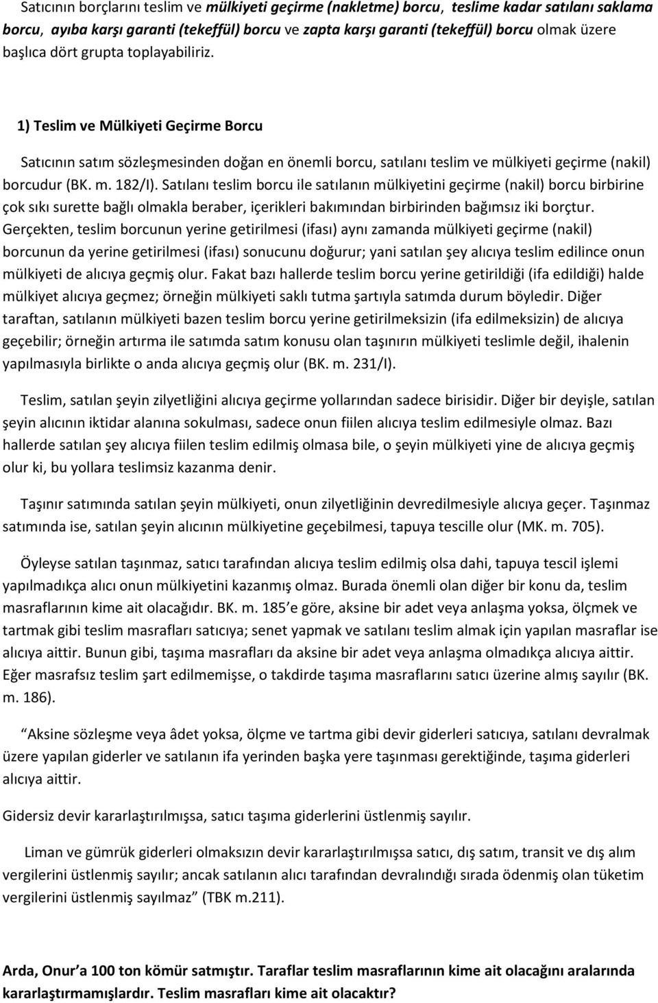 Satılanı teslim borcu ile satılanın mülkiyetini geçirme (nakil) borcu birbirine çok sıkı surette bağlı olmakla beraber, içerikleri bakımından birbirinden bağımsız iki borçtur.