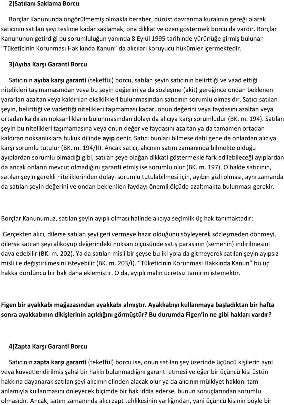 3)Ayıba Karşı Garanti Borcu Satıcının ayıba karşı garanti (tekeffül) borcu, satılan şeyin satıcının belirttiği ve vaad ettiği nitelikleri taşımamasından veya bu şeyin değerini ya da sözleşme (akit)