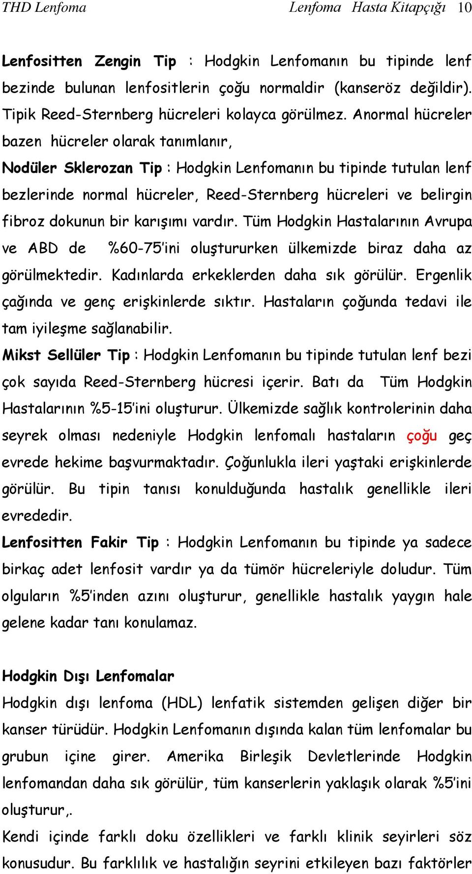 Anormal hücreler bazen hücreler olarak tanımlanır, Nodüler Sklerozan Tip : Hodgkin Lenfomanın bu tipinde tutulan lenf bezlerinde normal hücreler, Reed-Sternberg hücreleri ve belirgin fibroz dokunun