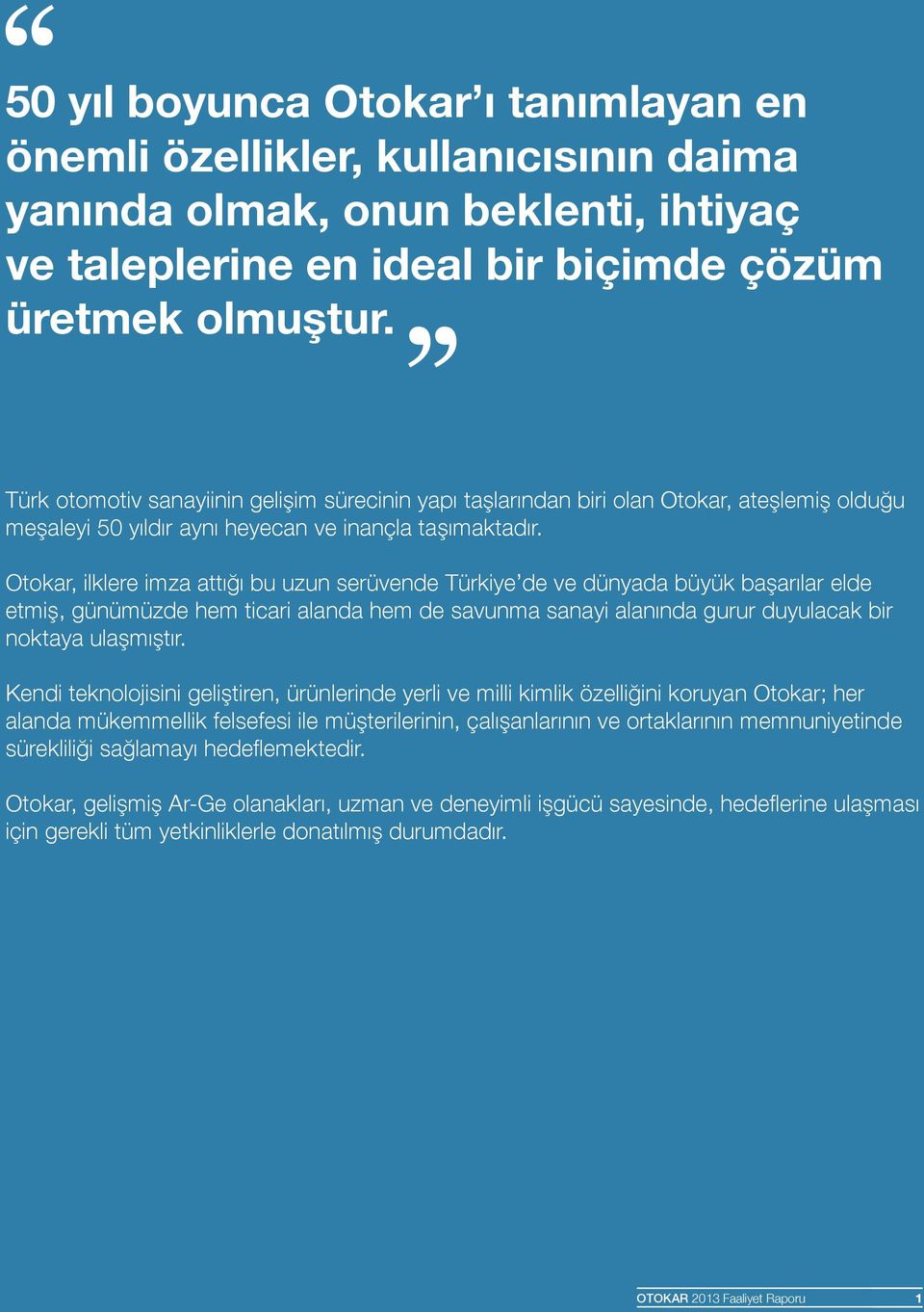 Otokar, ilklere imza attığı bu uzun serüvende Türkiye de ve dünyada büyük başarılar elde etmiş, günümüzde hem ticari alanda hem de savunma sanayi alanında gurur duyulacak bir noktaya ulaşmıştır.