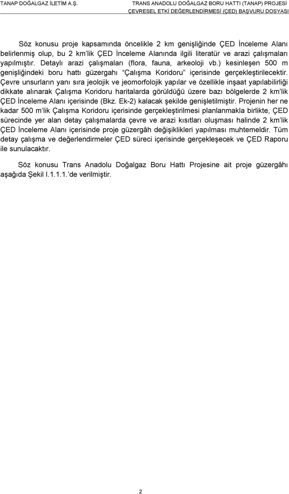 Çevre unsurların yanı sıra jeolojik ve jeomorfolojik yapılar ve özellikle inşaat yapılabilirliği dikkate alınarak Çalışma Koridoru haritalarda görüldüğü üzere bazı bölgelerde 2 km lik ÇED İnceleme