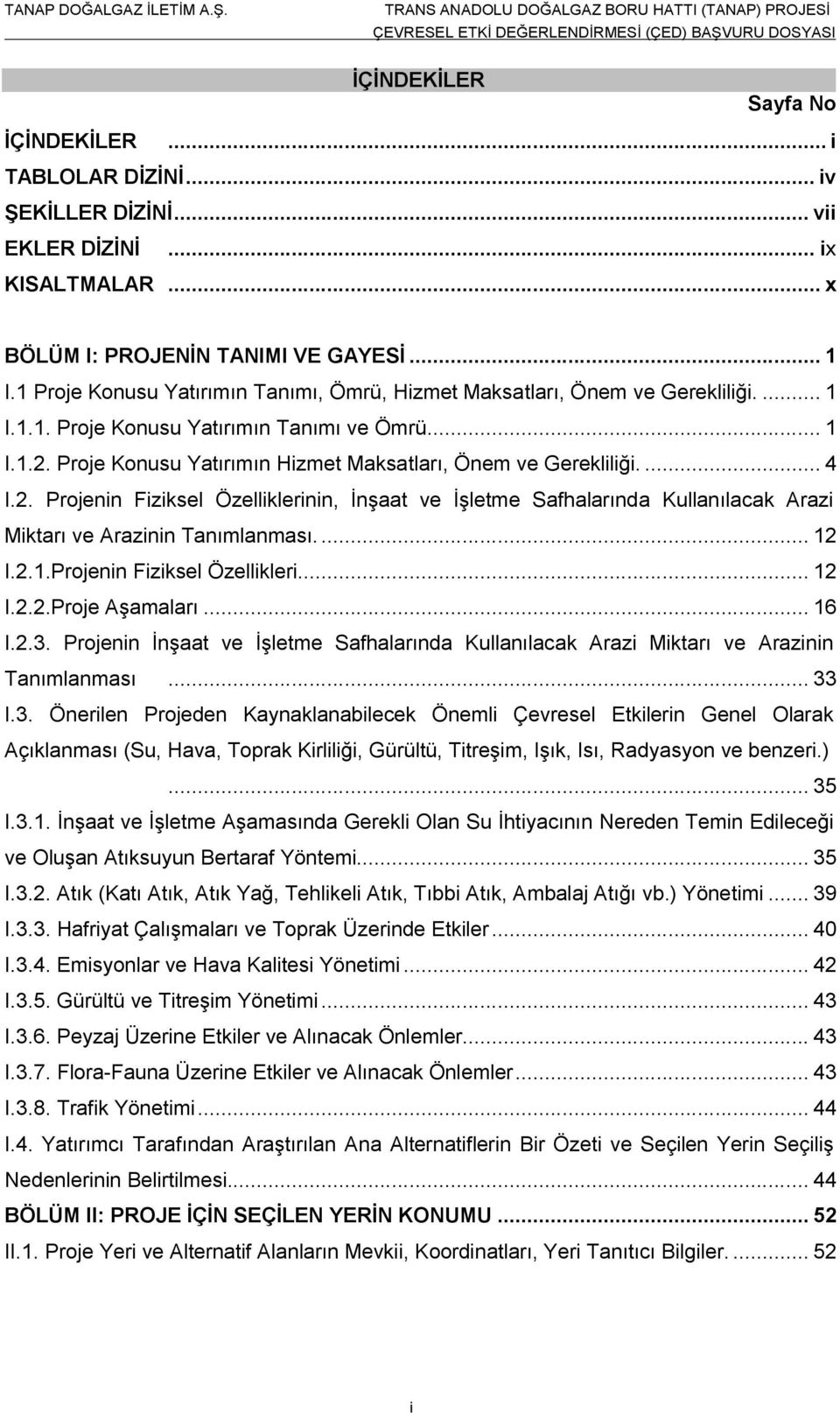 Proje Konusu Yatırımın Hizmet Maksatları, Önem ve Gerekliliği.... 4 I.2. Projenin Fiziksel Özelliklerinin, İnşaat ve İşletme Safhalarında Kullanılacak Arazi Miktarı ve Arazinin Tanımlanması.... 12 I.