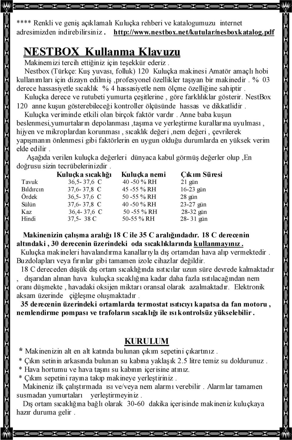 Nestbox (Türkçe: Kuş yuvası, folluk) 120 Kuluçka makinesi Amatör amaçlı hobi kullanımları için dizayn edilmiş,profesyonel özellikler taşıyan bir makinedir.