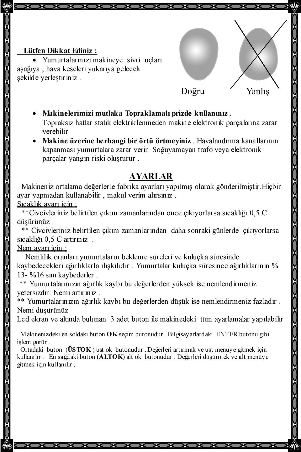 Soğuyamayan trafo veya elektronik parçalar yangın riski oluşturur. AYARLAR Makineniz ortalama değerlerle fabrika ayarları yapılmış olarak gönderilmiştir.