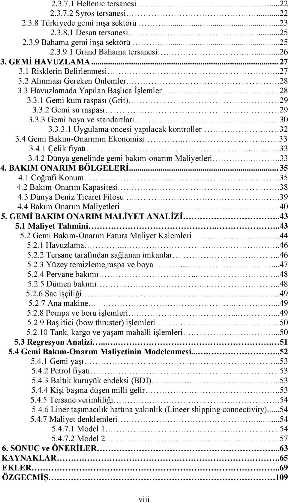 30 3.3.3.1 Uygulama öncesi yapılacak kontroller. 32 3.4 Gemi Bakım-Onarımın Ekonomisi........33 3.4.1 Çelik fiyatı....33 3.4.2 Dünya genelinde gemi bakım-onarım Maliyetleri....33 4.