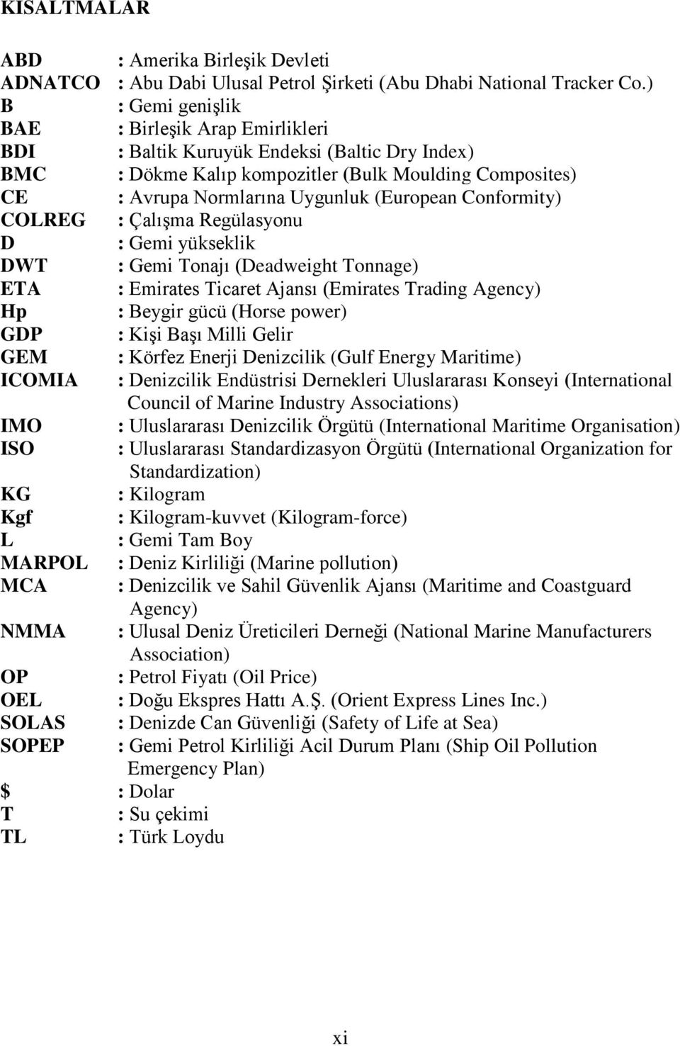Conformity) COLREG : Çalışma Regülasyonu D : Gemi yükseklik DWT : Gemi Tonajı (Deadweight Tonnage) ETA : Emirates Ticaret Ajansı (Emirates Trading Agency) Hp : Beygir gücü (Horse power) GDP : Kişi