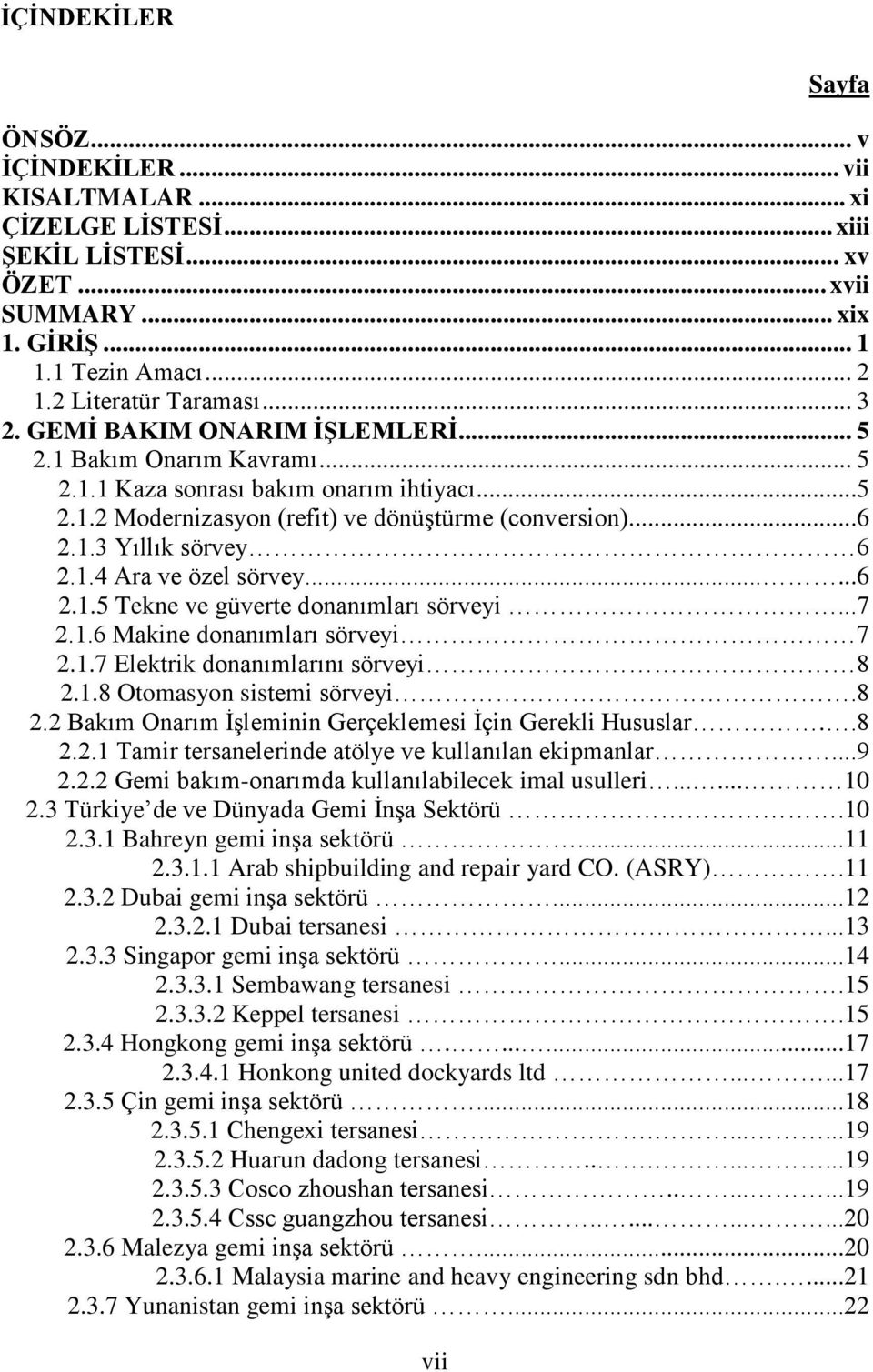 1.4 Ara ve özel sörvey......6 2.1.5 Tekne ve güverte donanımları sörveyi...7 2.1.6 Makine donanımları sörveyi 7 2.1.7 Elektrik donanımlarını sörveyi 8 2.