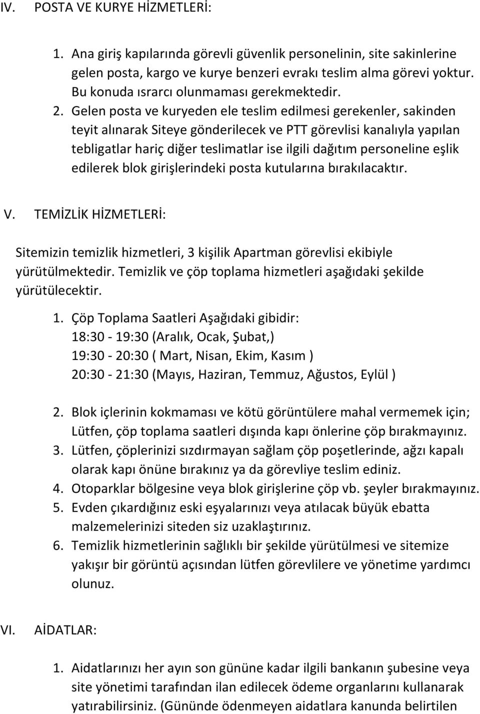 Gelen posta ve kuryeden ele teslim edilmesi gerekenler, sakinden teyit alınarak Siteye gönderilecek ve PTT görevlisi kanalıyla yapılan tebligatlar hariç diğer teslimatlar ise ilgili dağıtım