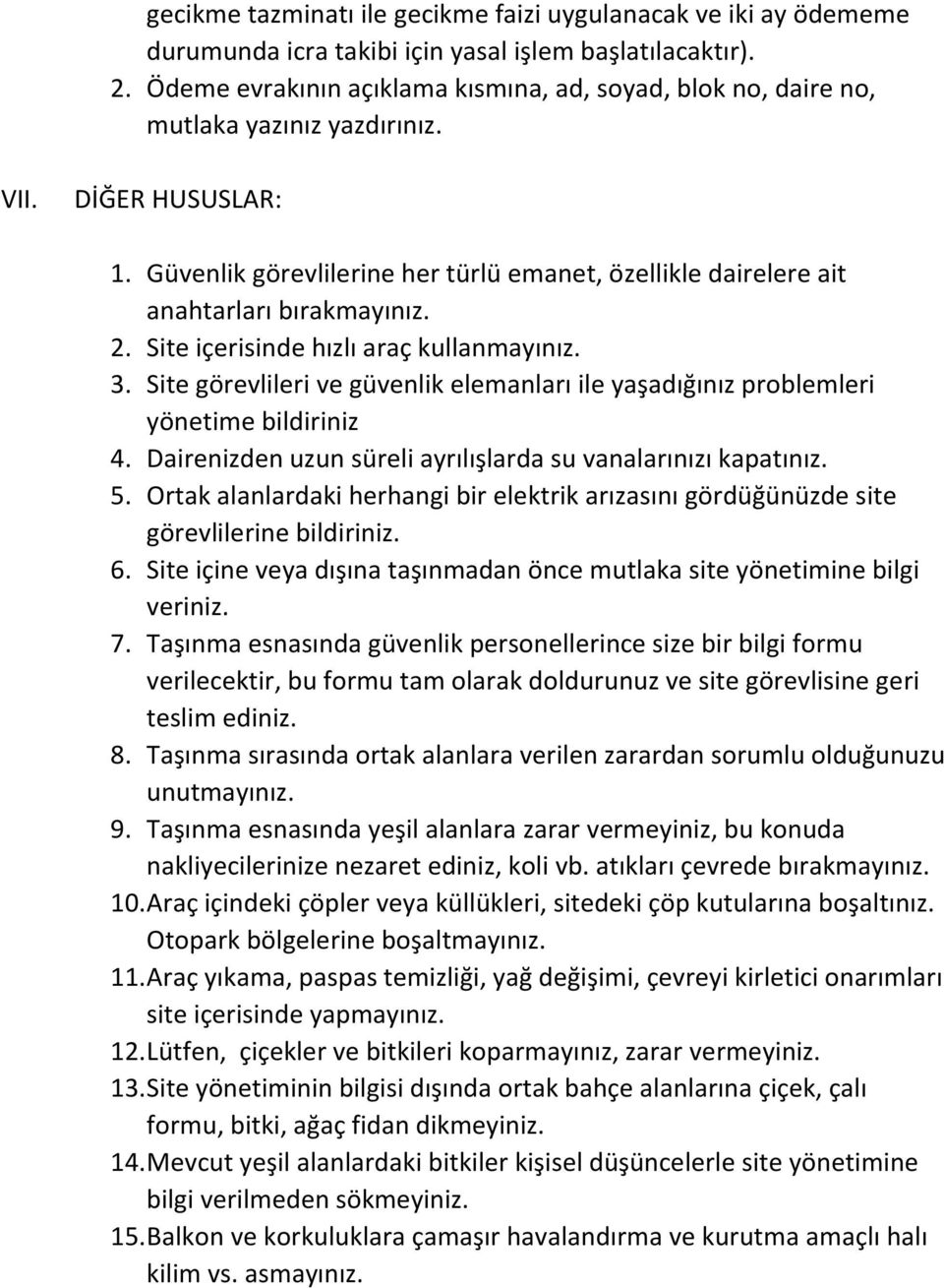 Güvenlik görevlilerine her türlü emanet, özellikle dairelere ait anahtarları bırakmayınız. 2. Site içerisinde hızlı araç kullanmayınız. 3.