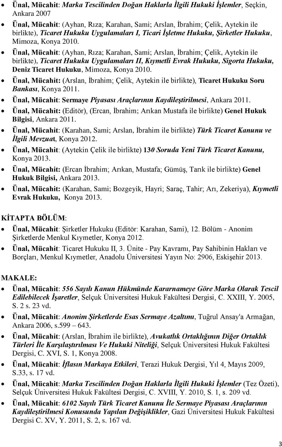 Ünal, Mücahit: (Ayhan, Rıza; Karahan, Sami; Arslan, İbrahim; Çelik, Aytekin ile birlikte), Ticaret Hukuku Uygulamaları II, Kıymetli Evrak Hukuku, Sigorta Hukuku, Deniz Ticaret Hukuku, Mimoza, Konya