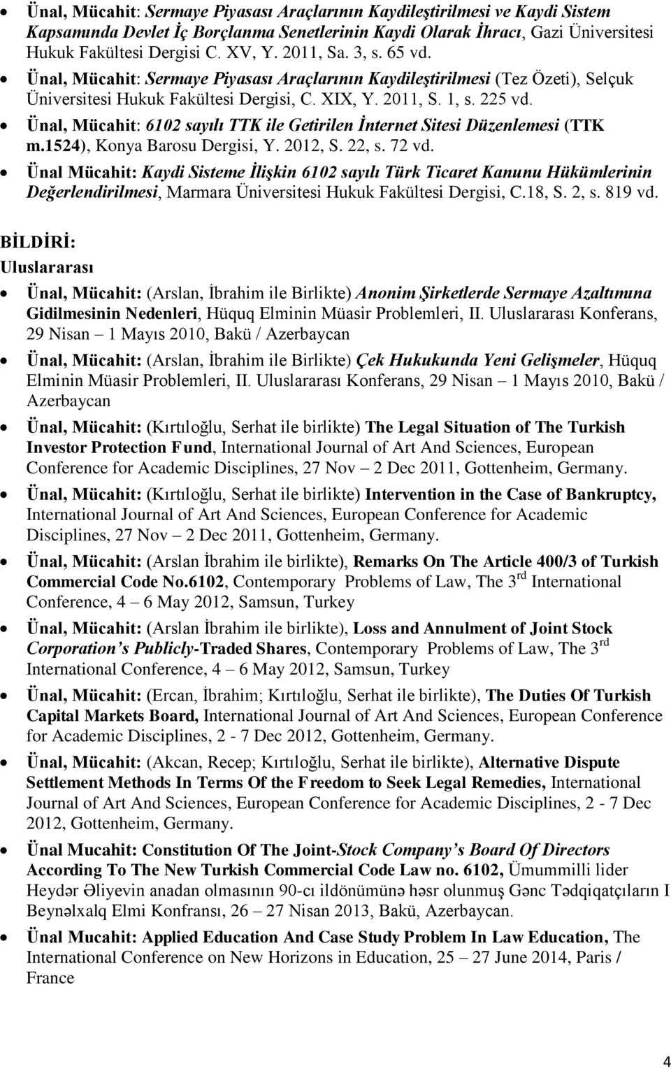 Ünal, Mücahit: 6102 sayılı TTK ile Getirilen İnternet Sitesi Düzenlemesi (TTK m.1524), Konya Barosu Dergisi, Y. 2012, S. 22, s. 72 vd.