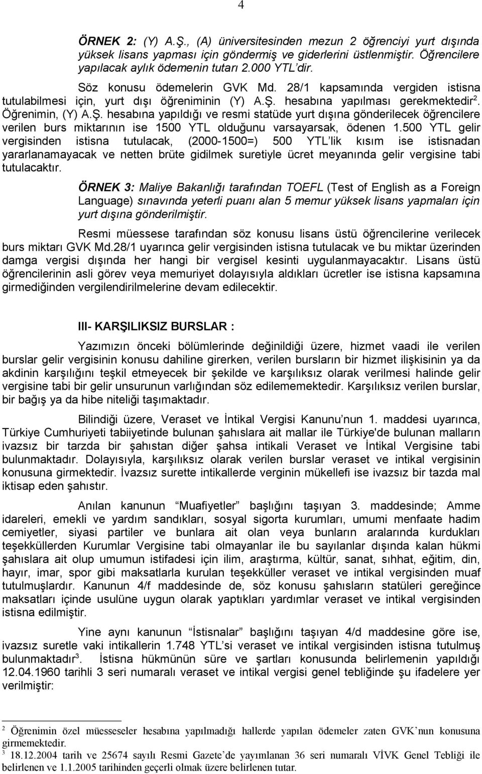 hesabına yapılması gerekmektedir 2. Öğrenimin, (Y) A.Ş. hesabına yapıldığı ve resmi statüde yurt dışına gönderilecek öğrencilere verilen burs miktarının ise 1500 YTL olduğunu varsayarsak, ödenen 1.