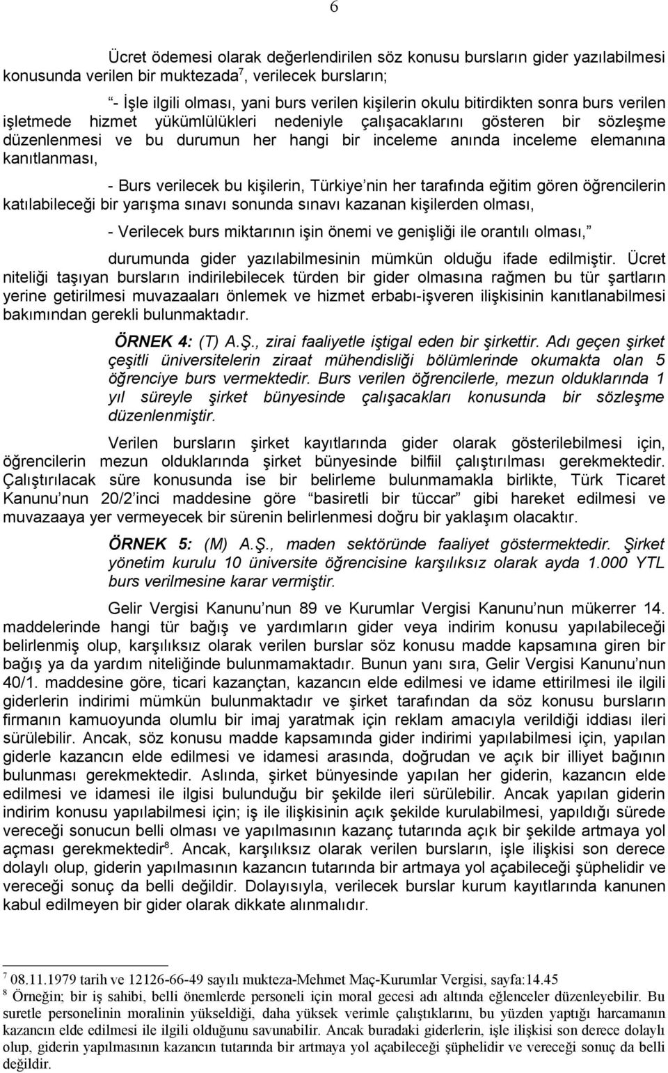 kanıtlanması, - Burs verilecek bu kişilerin, Türkiye nin her tarafında eğitim gören öğrencilerin katılabileceği bir yarışma sınavı sonunda sınavı kazanan kişilerden olması, - Verilecek burs