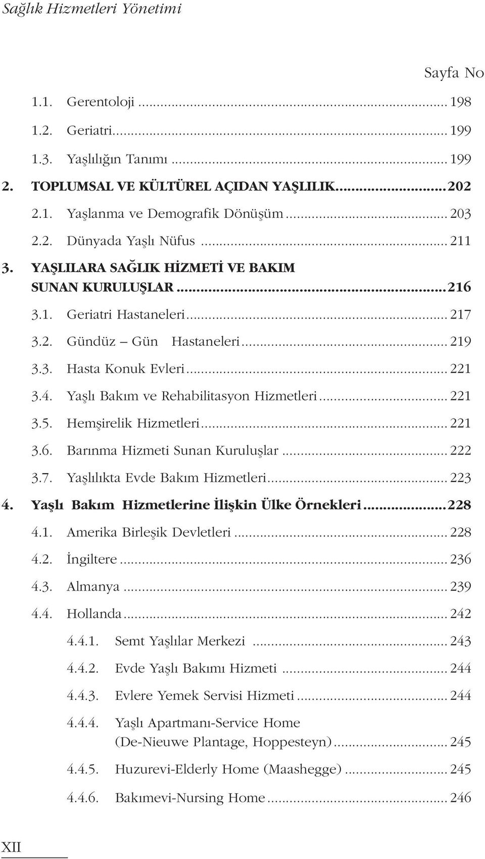 4. Yaşlı Bakım ve Rehabilitasyon Hizmetleri... 221 3.5. Hemşirelik Hizmetleri... 221 3.6. Barınma Hizmeti Sunan Kuruluşlar... 222 3.7. Yaşlılıkta Evde Bakım Hizmetleri... 223 4.