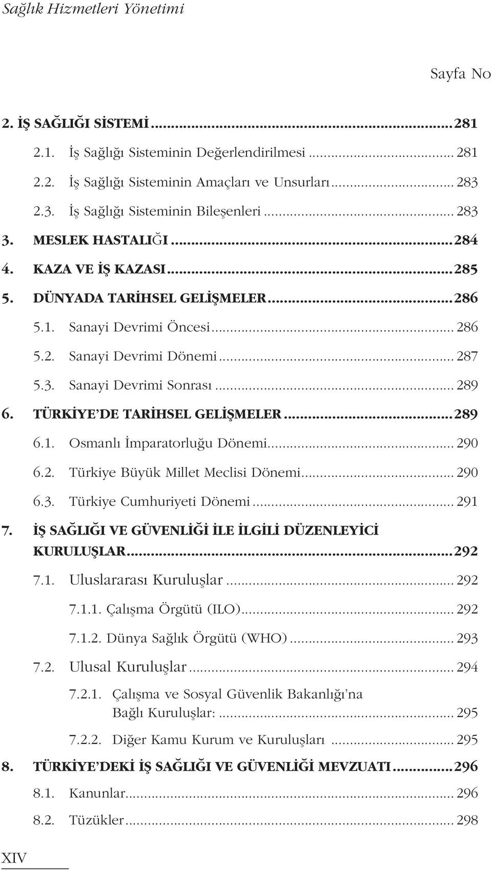 .. 287 5.3. Sanayi Devrimi Sonrası... 289 6. TÜRKİYE DE TARİHSEL GELİŞMELER...289 6.1. Osmanlı İmparatorluğu Dönemi... 290 6.2. Türkiye Büyük Millet Meclisi Dönemi... 290 6.3. Türkiye Cumhuriyeti Dönemi.