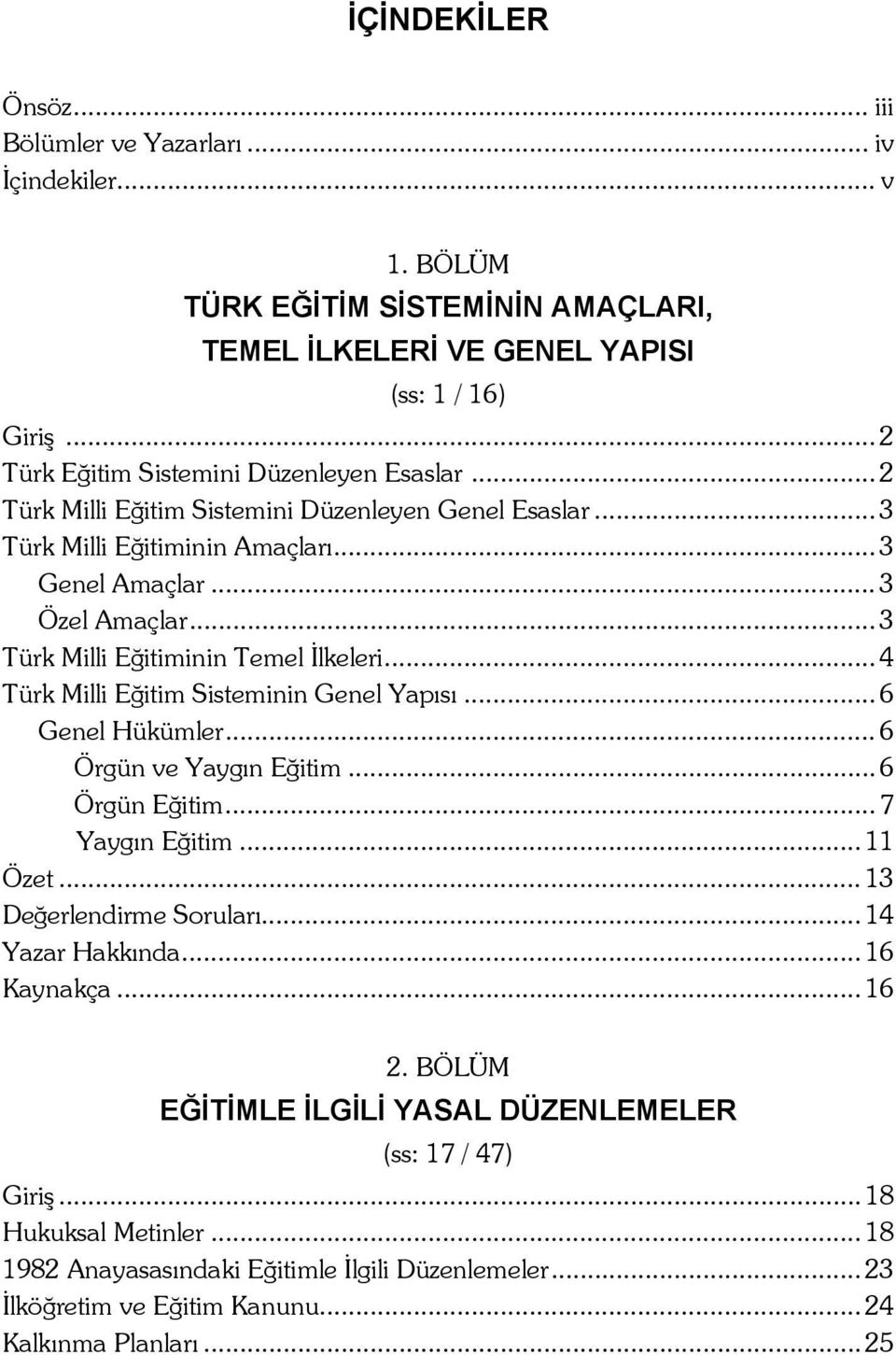 .. 3 Türk Milli Eğitiminin Temel İlkeleri... 4 Türk Milli Eğitim Sisteminin Genel Yapısı... 6 Genel Hükümler... 6 Örgün ve Yaygın Eğitim... 6 Örgün Eğitim... 7 Yaygın Eğitim... 11 Özet.