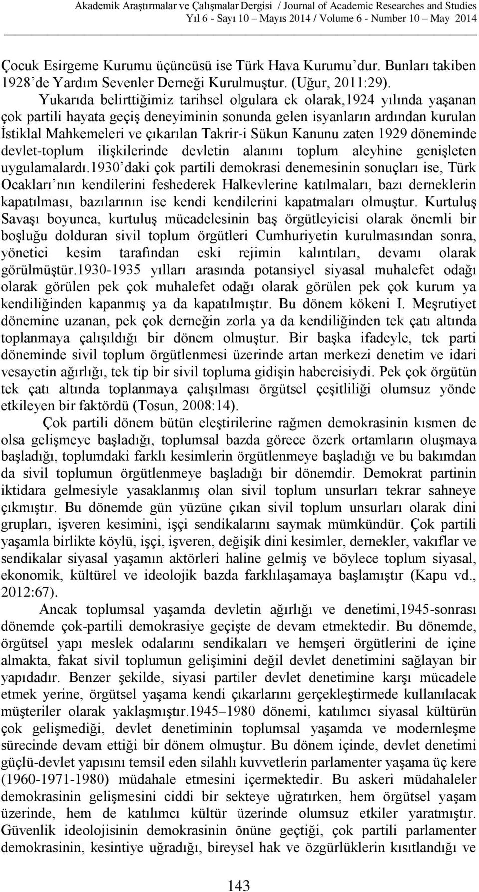 Kanunu zaten 1929 döneminde devlet-toplum ilişkilerinde devletin alanını toplum aleyhine genişleten uygulamalardı.