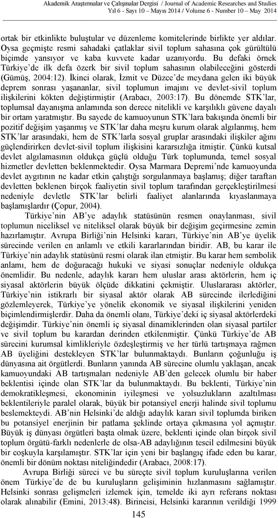 Bu defaki örnek Türkiye de ilk defa özerk bir sivil toplum sahasının olabileceğini gösterdi (Gümüş, 2004:12).